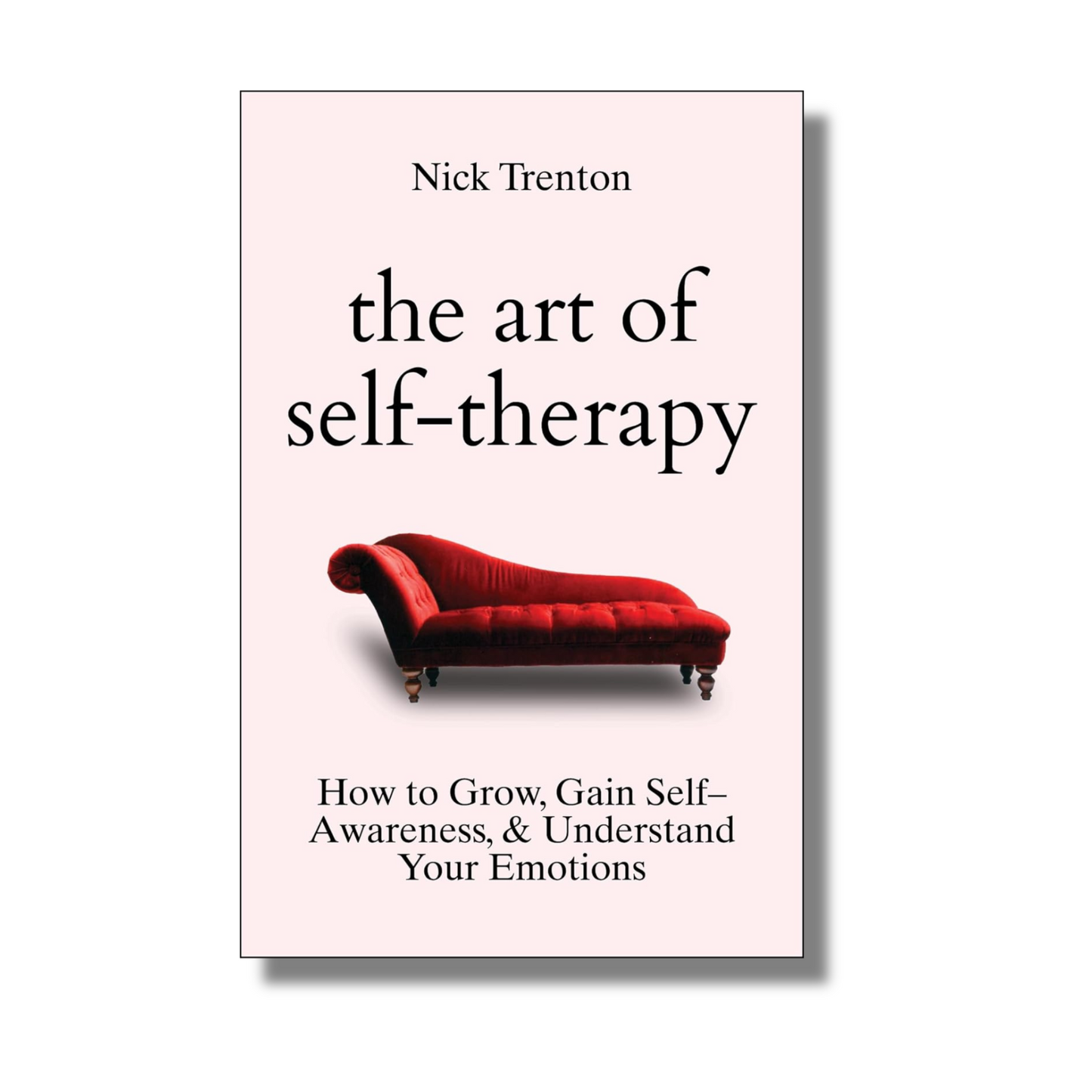 The Art of Self-Therapy: How to Grow, Gain Self-Awareness, and Understand Your Emotions