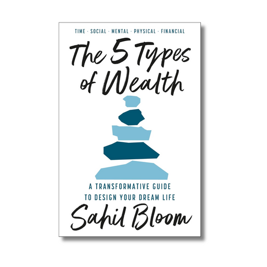 The 5 Types of Wealth : A Transformative Guide to Design Your Dream Life By Sahil Bloom (Paperback)